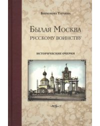 Былая Москва - русскому воинству. Исторические очерки