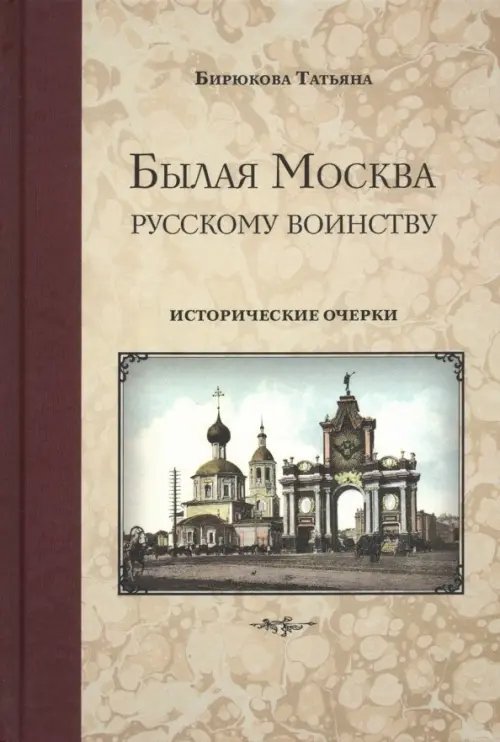 Былая Москва - русскому воинству. Исторические очерки Былая Москва - русскому воинству. Исторические очерки