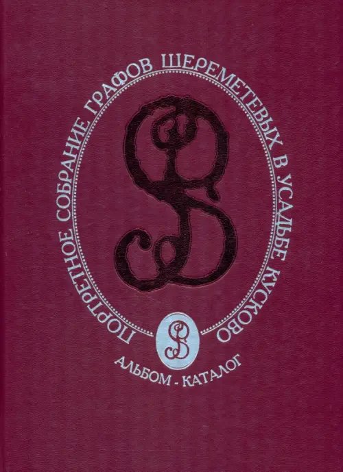 Портретное собрание графов Шереметевых в усадьбе Кусково. Альбом-каталог Портретное собрание графов Шереметевых в усадьбе Кусково. Альбом-каталог