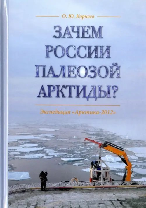 Обложка книги «Зачем России палеозой Арктиды? Экспедиция "Арктика-2012"» — Корнеев Олег Юрьевич