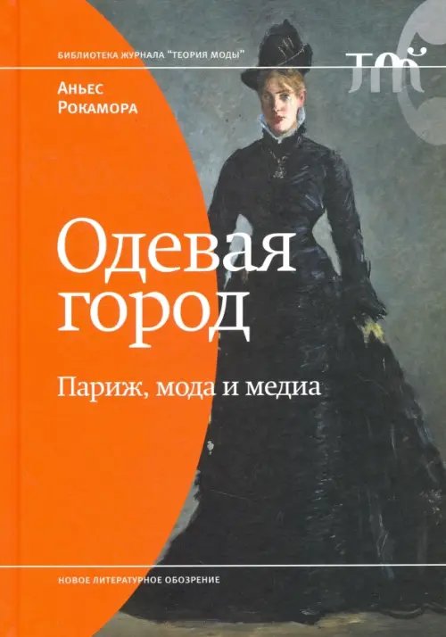 Библиотека журнала "Теория моды" Одевая город. Париж, мода и медиа