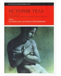 История тела. Том 1. От Ренессанса до эпохи Просвещения