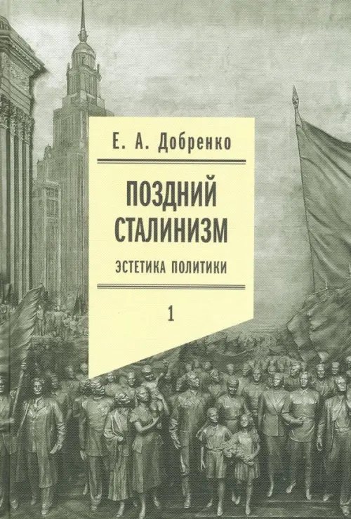 Филологическое наследие Поздний сталинизм: эстетика политики. Том 1