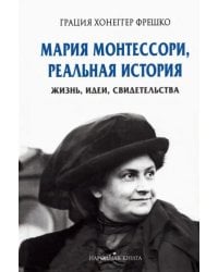 Мария Монтессори, реальная история. Жизнь, идеи, свидетельства