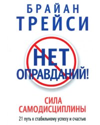 Нет оправданий! Сила самодисциплины. 21 путь к стабильному успеху и счастью