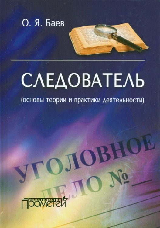 Следователь. Основы теории и практики деятельности Следователь. Основы теории и практики деятельности