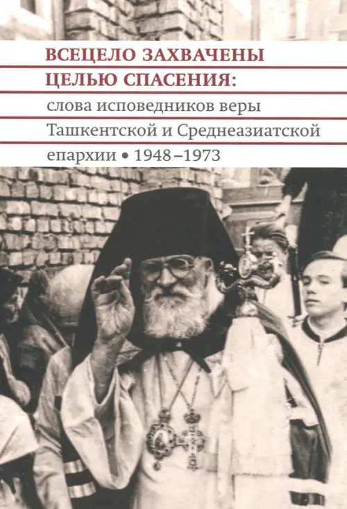 Всецело захвачены целью спасения. Проповеди исповедников веры Ташкентской и Среднеазиатской епархии