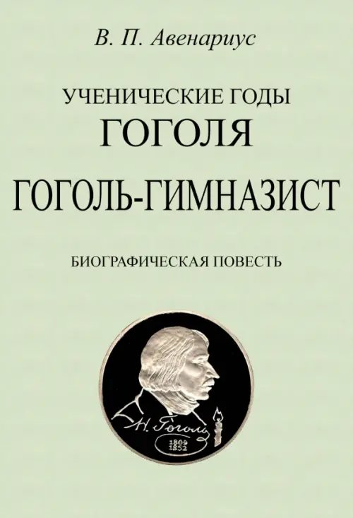 Ученические годы Гоголя. Гоголь-гимназист. Биографическая повесть Ученические годы Гоголя. Гоголь-гимназист. Биографическая повесть
