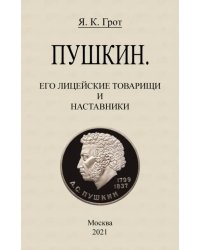 Пушкин. Его лицейские товарищи и наставники.