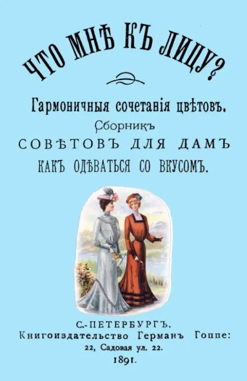 Что мне к лицу? Сборник советов для дам, как одеваться со вкусом Что мне к лицу? Сборник советов для дам, как одеваться со вкусом