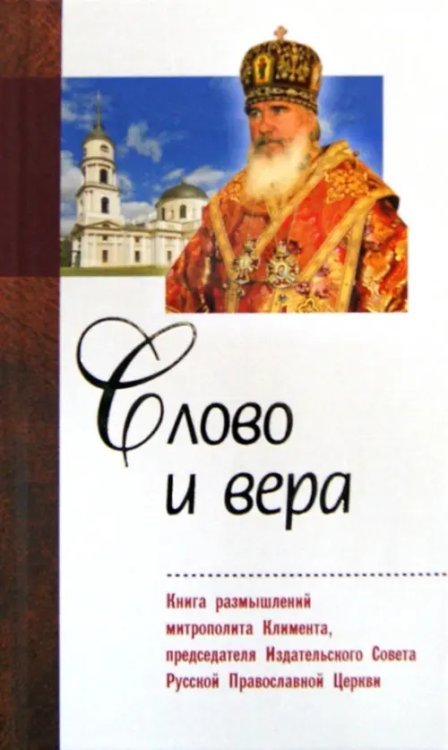 Слово и вера. Книга размышлений митрополита Климента, председателя Издательского Совета РПЦ Слово и вера. Книга размышлений митрополита Климента, председателя Издательского Совета РПЦ