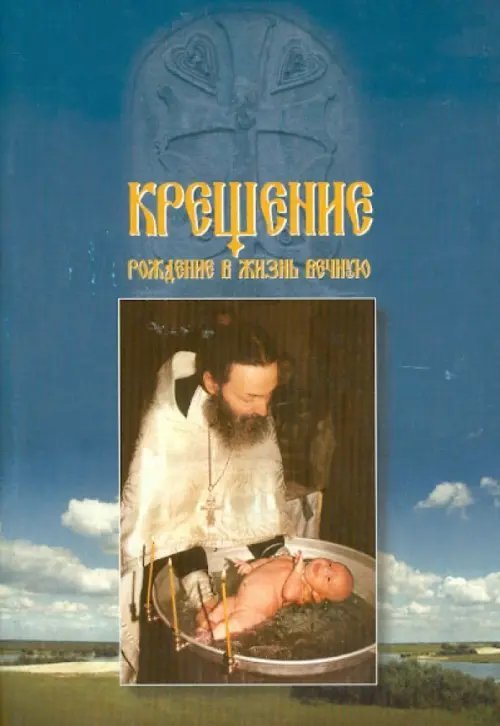 Крещение. Рождение в жизнь вечную Крещение. Рождение в жизнь вечную