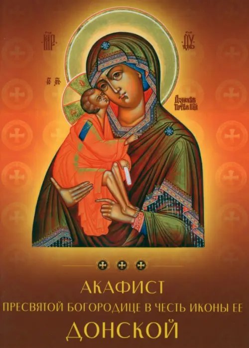 Акафист Пресвятой Богородице в честь иконы Ее Донской Акафист Пресвятой Богородице в честь иконы Ее Донской