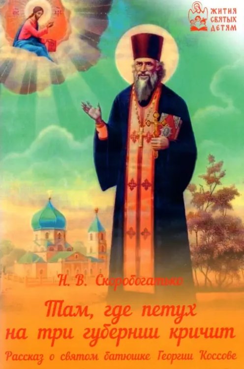 Там, где петух на три губерни кричит. Рассказ о святом батюшке Георгии Коссове