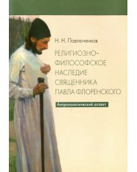Религиозно-философское наследие священника Павла Флоренского. Антропологический аспект