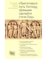 &quot;Приготовьте путь Господу, прямыми сделайте стези Ему&quot;. Актуальные вопросы миссии и катехизации