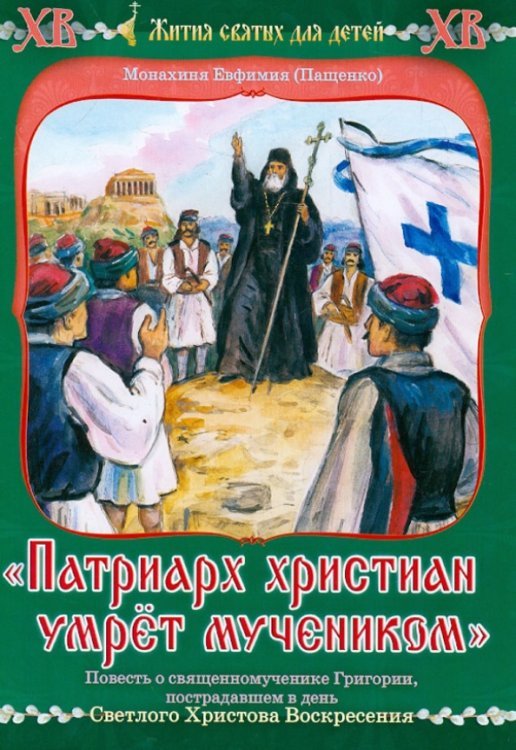 &quot;Патриарх христиан умрет мучеником&quot;. Повесть о священномученнике Григории