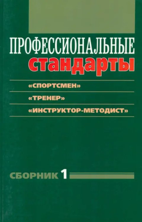 Профессиональные стандарты. Сборник 1: "Спортсмен", "Тренер", "Инструктор-методист" Профессиональные стандарты. Сборник 1: "Спортсмен", "Тренер", "Инструктор-методист"