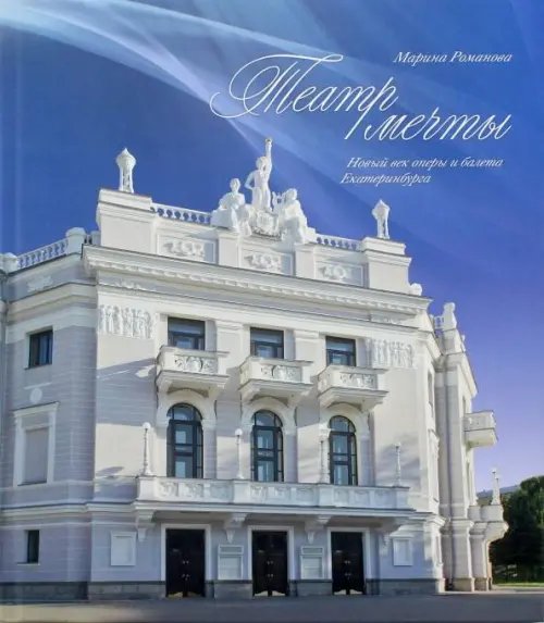 Театр мечты. Новый век оперы и балета Екатеринбурга Театр мечты. Новый век оперы и балета Екатеринбурга