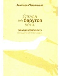 Откуда не берутся дети. Скрытые возможности преодоления бесплодия