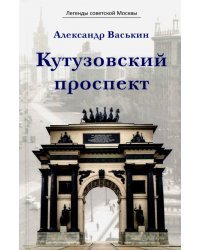 Кутузовский проспект. Легенды советской Москвы
