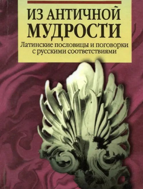 Из античной мудрости. Латинские пословицы и поговорки с русскими соответствиями Из античной мудрости. Латинские пословицы и поговорки с русскими соответствиями