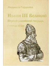 Иоанн III Великий. Первый российский государь. Летопись жизни