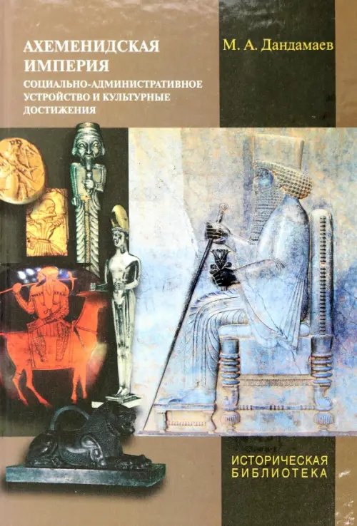 Историческая библиотека Ахеменидская империя. Социально-административное устройство и культурные достижения