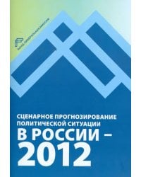 Сценарное прогнозирование политической ситуации в России — 2012 