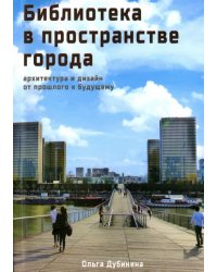 Библиотека в пространстве современного города. Архитектура и дизайн. От прошлого к будущему