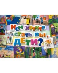 Кем хотите стать вы, дети?