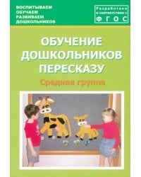 Обучение дошкольников пересказу. Средняя группа. Учебно-методическое пособие. ФГОС
