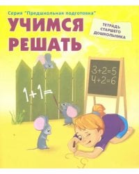 Учимся решать. Рабочая тетрадь старшего дошкольника