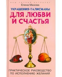 Украшения-талисманы для любви и счастья. Практическое руководство по исполнению желаний
