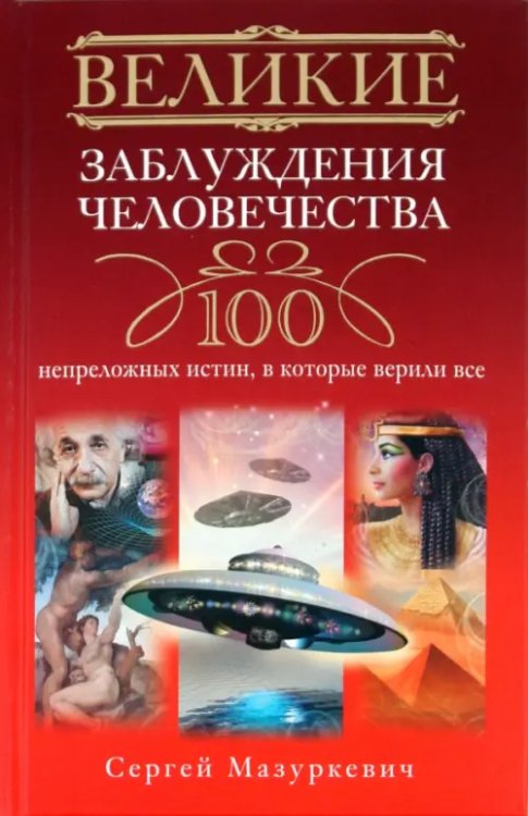 Великие. 100 Великие заблуждения человечества. 100 непреложенных истин, в которые верили все
