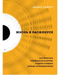 Жизнь в расфокусе. Как перестать отвлекаться на ерунду и начать успевать больше за меньшее время