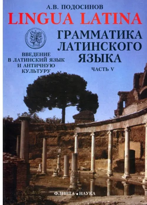 Lingua Latina. Введение в латинский язык и античную культуру. Часть 5. Грамматика латинского языка Lingua Latina. Введение в латинский язык и античную культуру. Часть 5. Грамматика латинского языка