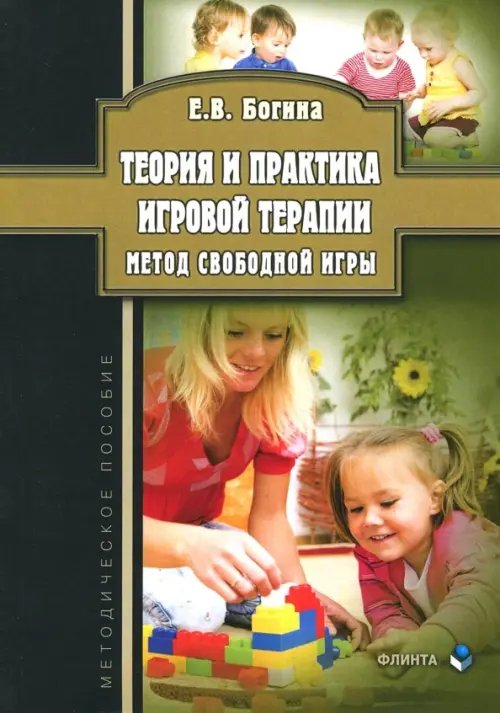 Теория и практика игровой терапии. Метод свободной игры. Методическое пособие Теория и практика игровой терапии. Метод свободной игры. Методическое пособие