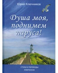 Душа моя, поднимем паруса! Стихи и переводы. 1970-2015. Избранное