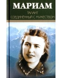 Мариам. Талант соединённый с мужеством