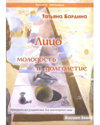 Лицо: молодость и долголетие. Практическое руководство для омоложения лица