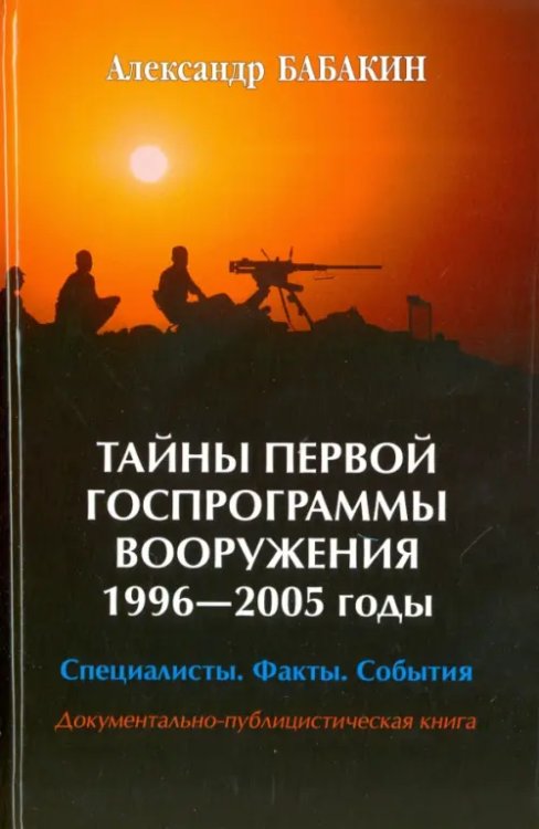 Публицистика Тайны первой госпрограммы вооружения. 1996-2005 годы. Специалисты. Факты. События
