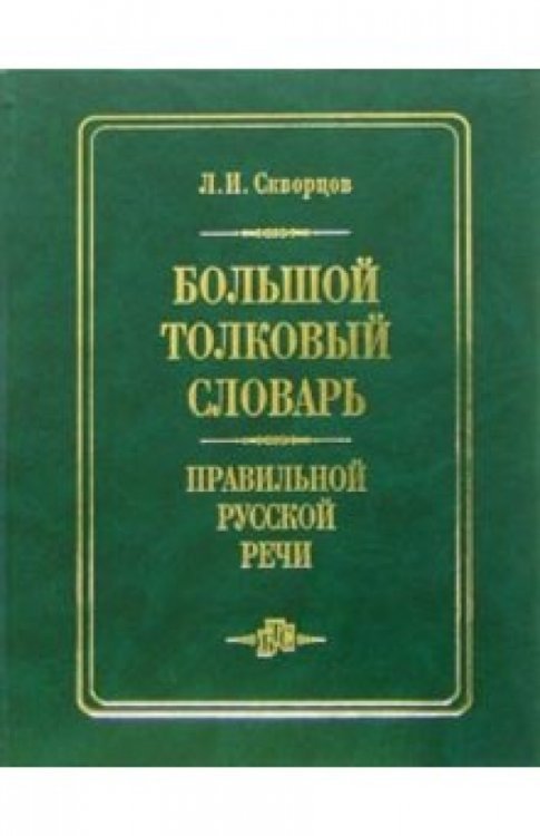 Обложка книги «Большой толковый словарь правильной русской речи» — Скворцов Лев Иванович, ISBN 588503463X