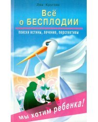 Всё о бесплодии: поиски истины, лечение, перспективы. Мы хотим ребенка!