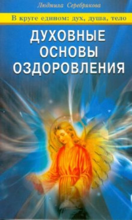 Обложка книги «Духовные основы оздоровления. В круге едином: дух, душа, тело» — Серебрякова Людмила Андреевна, ISBN 9785885037532