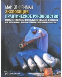 Экспозиция. Практическое руководство. Простая и эффективная система выбора идеальной экспозиции