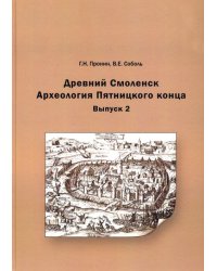 Древний Смоленск. Археология Пятницкого конца. Выпуск 2