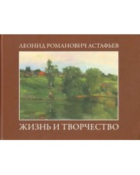Леонид Романович Астафьев. Жизнь и творчество
