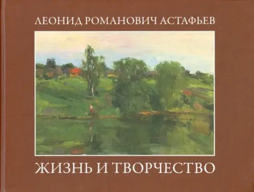 Леонид Романович Астафьев. Жизнь и творчество Леонид Романович Астафьев. Жизнь и творчество