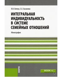 Интегральная индивидуальность в системе семейных отношений. Монография